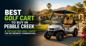 Best Golf Cart to Buy in Pebble Creek & Top Electric Golf Carts for Retirement Communities